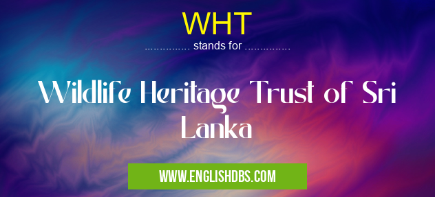 WHT means Wildlife Heritage Trust of Sri Lanka WHT