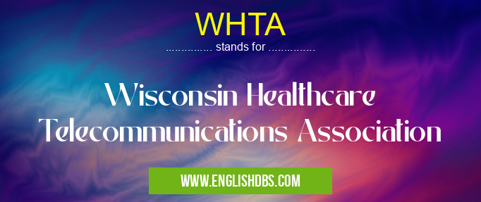 WHTA means Wisconsin Healthcare Telecommunications Association WHTA