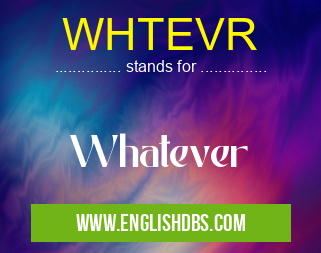 WHTEVR means Whatever WHTEVR