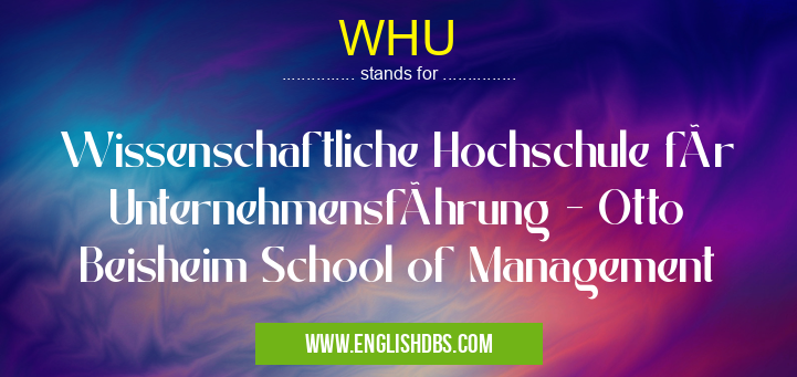 WHU means Wissenschaftliche Hochschule für Unternehmensführung - Otto Beisheim School of Management WHU