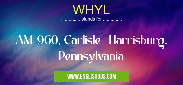 WHYL means AM-960, Carlisle- Harrisburg, Pennsylvania WHYL