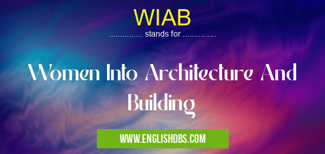 WIAB means Women Into Architecture And Building WIAB