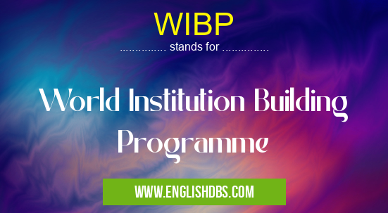 WIBP means World Institution Building Programme WIBP