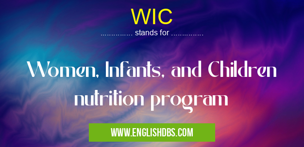 WIC means Women, Infants, and Children nutrition program WIC