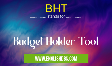 BHT means Budget Holder Tool BHT