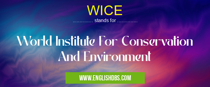 WICE means World Institute For Conservation And Environment WICE