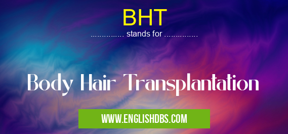 BHT means Body Hair Transplantation BHT