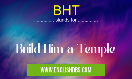 BHT means Build Him a Temple BHT