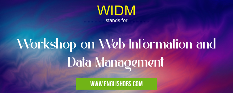 WIDM means Workshop on Web Information and Data Management WIDM