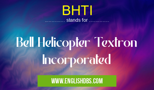 BHTI means Bell Helicopter Textron Incorporated BHTI
