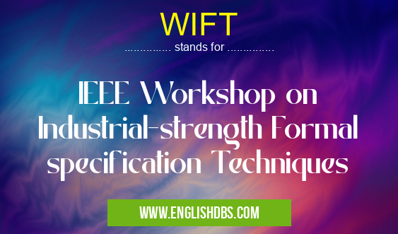 WIFT means IEEE Workshop on Industrial-strength Formal specification Techniques WIFT