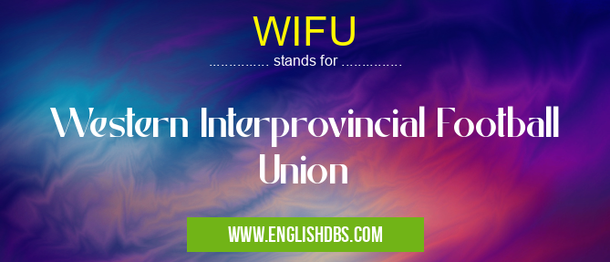 WIFU means Western Interprovincial Football Union WIFU