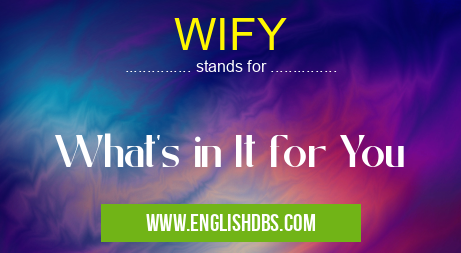 WIFY means What's in It for You WIFY