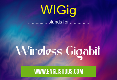 WIGig means Wireless Gigabit WIGig