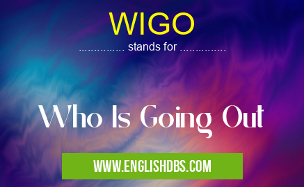 WIGO means Who Is Going Out WIGO