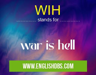 WIH means war is hell WIH