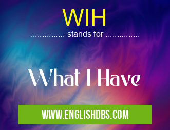 WIH means What I Have WIH