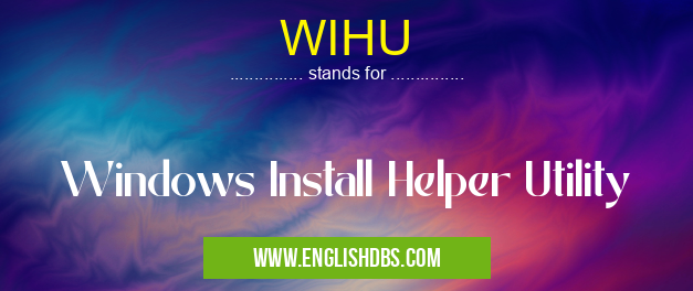 WIHU means Windows Install Helper Utility WIHU