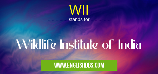 WII means Wildlife Institute of India WII
