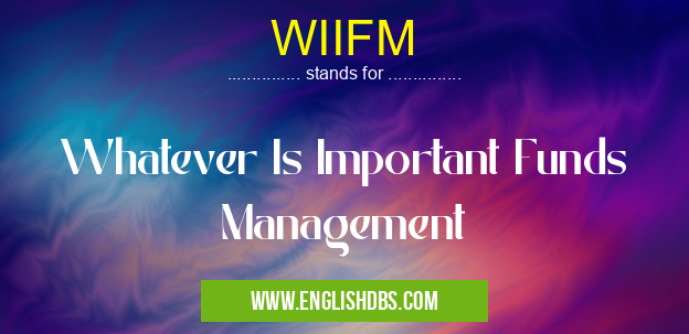 WIIFM means Whatever Is Important Funds Management WIIFM