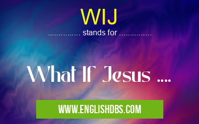 WIJ means What If Jesus .... WIJ