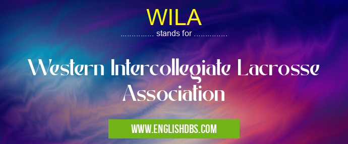 WILA means Western Intercollegiate Lacrosse Association WILA