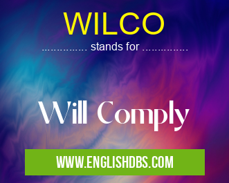 WILCO means Will Comply WILCO