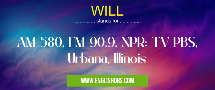 WILL means AM-580, FM-90.9, NPR; TV PBS, Urbana, Illinois WILL