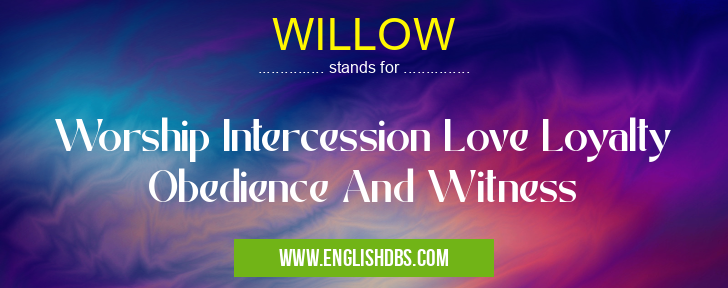 WILLOW means Worship Intercession Love Loyalty Obedience And Witness WILLOW