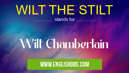 WILT THE STILT means Wilt Chamberlain WILT THE STILT