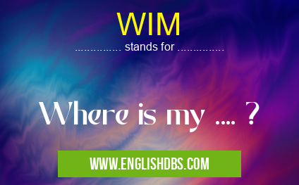 WIM means Where is my .... ? WIM