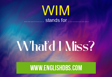 WIM means What'd I Miss? WIM