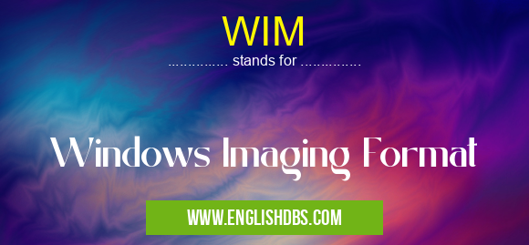 WIM means Windows Imaging Format WIM