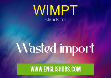 WIMPT means Wasted import WIMPT