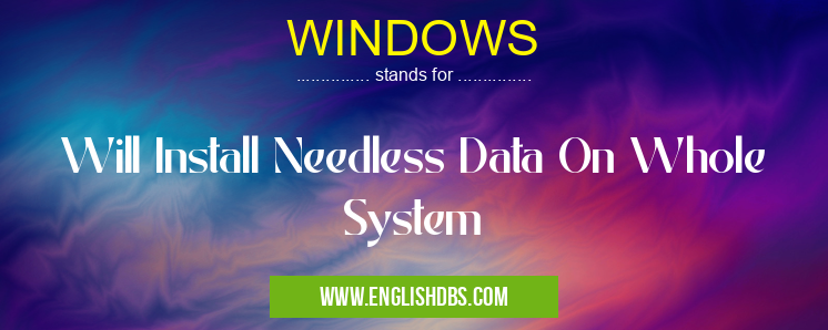 WINDOWS means Will Install Needless Data On Whole System WINDOWS