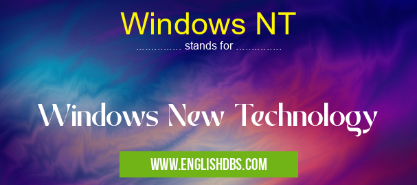 Windows NT means Windows New Technology Windows NT