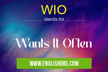 WIO means Wants It Often WIO
