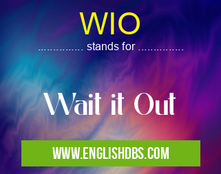 WIO means Wait it Out WIO