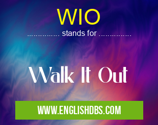 WIO means Walk It Out WIO