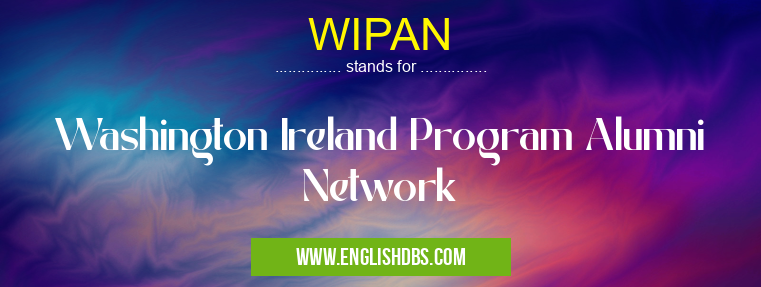 WIPAN means Washington Ireland Program Alumni Network WIPAN