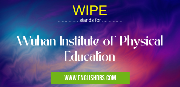 WIPE means Wuhan Institute of Physical Education WIPE