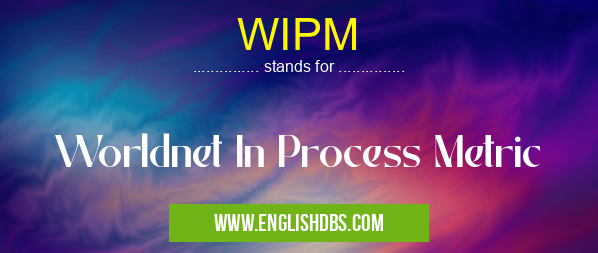 WIPM means Worldnet In Process Metric WIPM