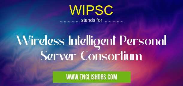 WIPSC means Wireless Intelligent Personal Server Consortium WIPSC