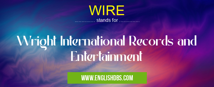 WIRE means Wright International Records and Entertainment WIRE