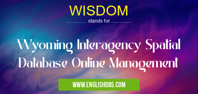 WISDOM means Wyoming Interagency Spatial Database Online Management WISDOM