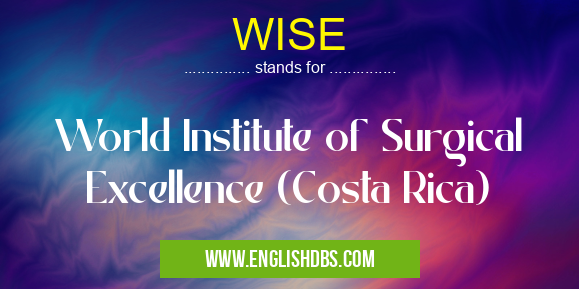 WISE means World Institute of Surgical Excellence (Costa Rica) WISE