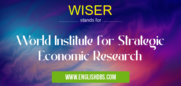 WISER means World Institute for Strategic Economic Research WISER