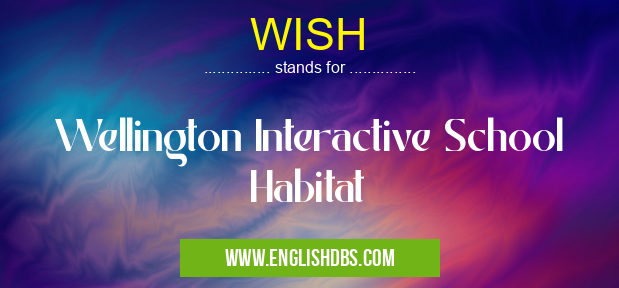 WISH means Wellington Interactive School Habitat WISH