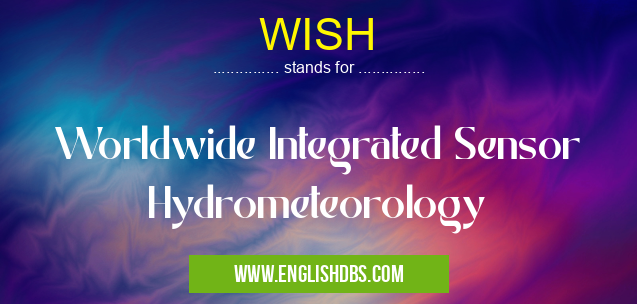 WISH means Worldwide Integrated Sensor Hydrometeorology WISH