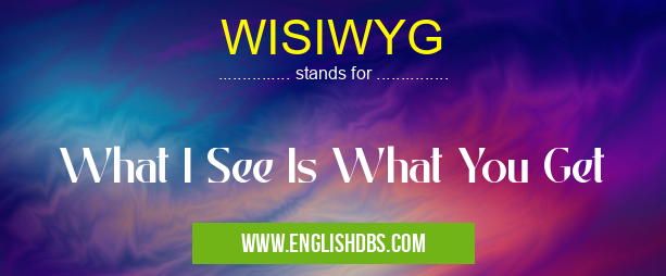 WISIWYG means What I See Is What You Get WISIWYG